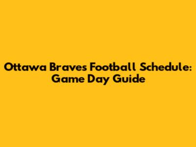 Ottawa Braves Football Schedule: Game Day Guide