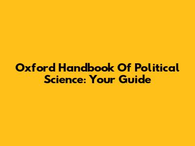 Oxford Handbook Of Political Science: Your Guide