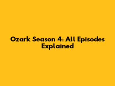 Ozark Season 4: All Episodes Explained