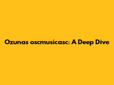 Ozuna's "oscmusicasc": A Deep Dive