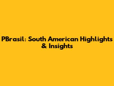 PBrasil: South American Highlights & Insights