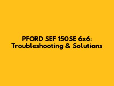 PFORD SEF 150SE 6x6: Troubleshooting & Solutions