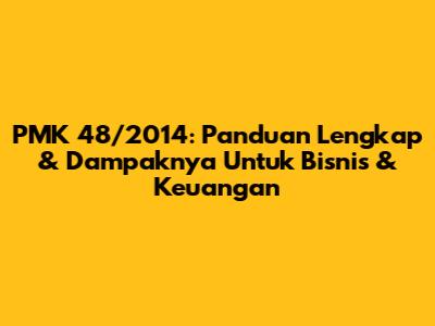 PMK 48/2014: Panduan Lengkap & Dampaknya Untuk Bisnis & Keuangan