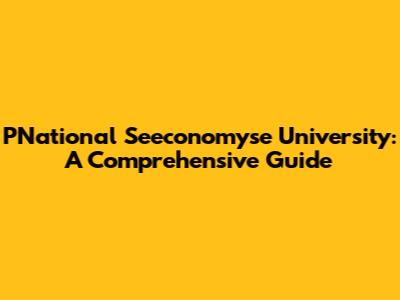 PNational Seeconomyse University: A Comprehensive Guide
