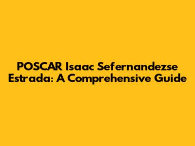 POSCAR Isaac Sefernandezse Estrada: A Comprehensive Guide