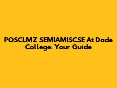 POSCLMZ SEMIAMISCSE At Dade College: Your Guide