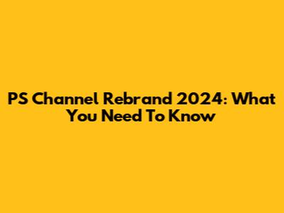 PS Channel Rebrand 2024: What You Need To Know