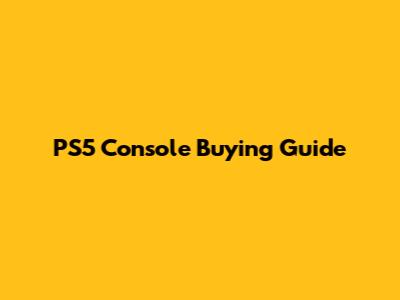 PS5 Console Buying Guide