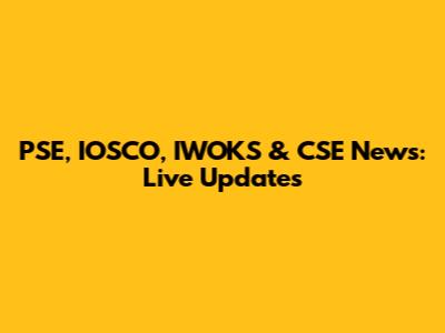 PSE, IOSCO, IWOKS & CSE News: Live Updates