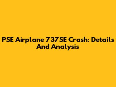 PSE Airplane 737SE Crash: Details And Analysis