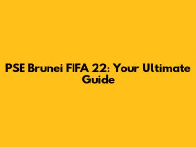 PSE Brunei FIFA 22: Your Ultimate Guide