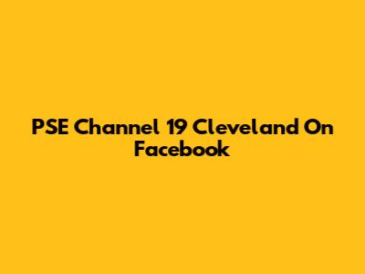 PSE Channel 19 Cleveland On Facebook