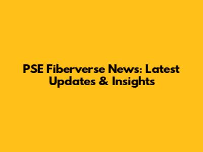 PSE Fiberverse News: Latest Updates & Insights