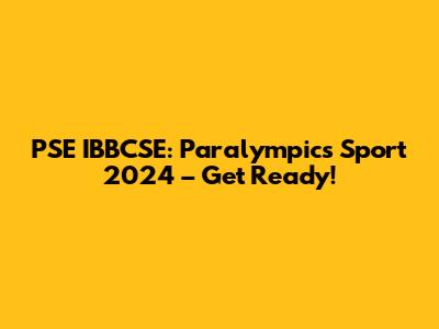 PSE IBBCSE: Paralympics Sport 2024 – Get Ready!