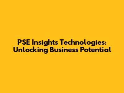 PSE Insights Technologies: Unlocking Business Potential