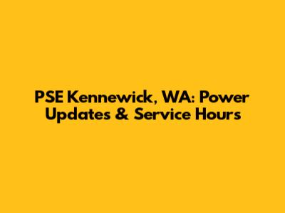 PSE Kennewick, WA: Power Updates & Service Hours