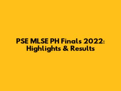 PSE MLSE PH Finals 2022: Highlights & Results