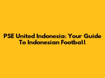 PSE United Indonesia: Your Guide To Indonesian Football