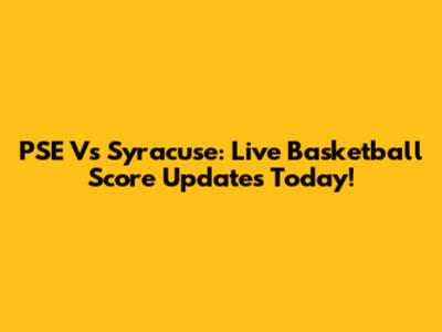 PSE Vs Syracuse: Live Basketball Score Updates Today!