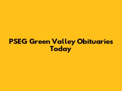 PSEG Green Valley Obituaries Today