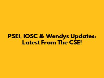 PSEI, IOSC & Wendy's Updates: Latest From The CSE!