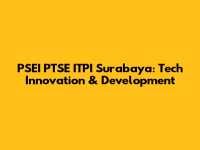 PSEI PTSE ITPI Surabaya: Tech Innovation & Development