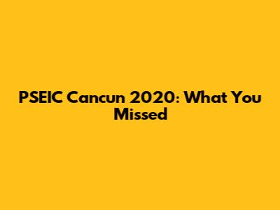 PSEIC Cancun 2020: What You Missed