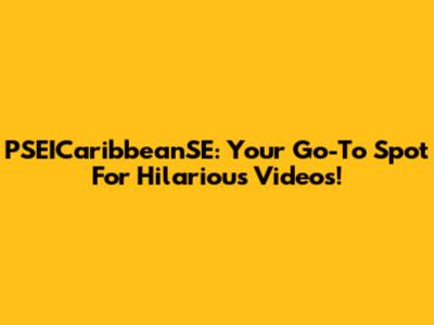 PSEICaribbeanSE: Your Go-To Spot For Hilarious Videos!