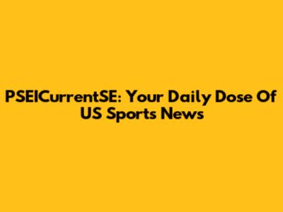 PSEICurrentSE: Your Daily Dose Of US Sports News