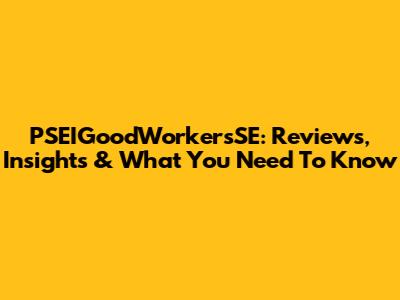 PSEIGoodWorkersSE: Reviews, Insights & What You Need To Know
