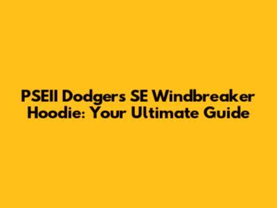 PSEII Dodgers SE Windbreaker Hoodie: Your Ultimate Guide