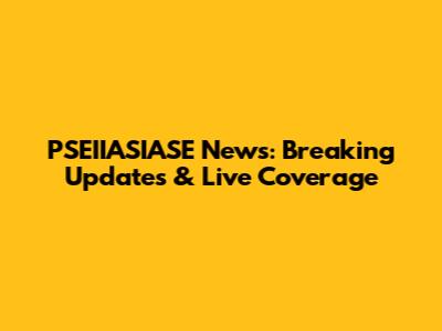 PSEIIASIASE News: Breaking Updates & Live Coverage