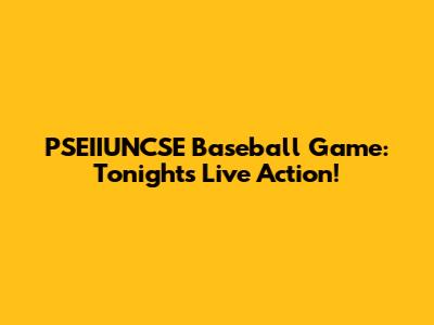 PSEIIUNCSE Baseball Game: Tonight's Live Action!