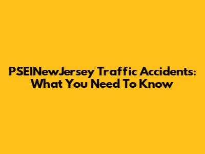 PSEINewJersey Traffic Accidents: What You Need To Know