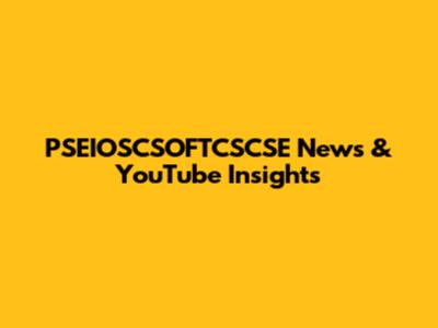 PSEIOSCSOFTCSCSE News & YouTube Insights