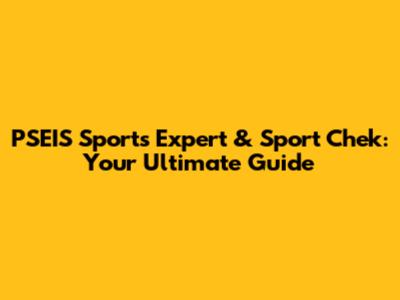 PSEIS Sports Expert & Sport Chek: Your Ultimate Guide
