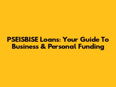 PSEISBISE Loans: Your Guide To Business & Personal Funding