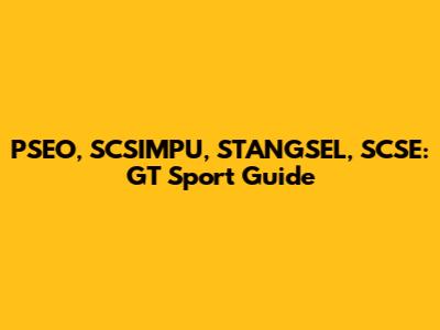 PSEO, SCSIMPU, STANGSEL, SCSE: GT Sport Guide