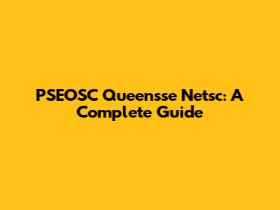 PSEOSC Queensse Netsc: A Complete Guide