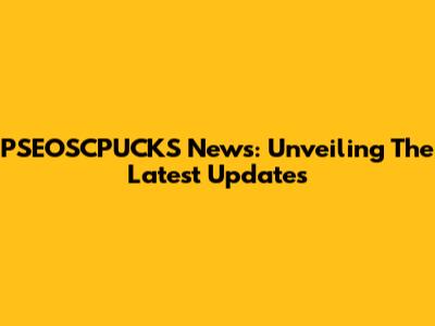 PSEOSCPUCKS News: Unveiling The Latest Updates