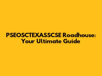 PSEOSCTEXASSCSE Roadhouse: Your Ultimate Guide