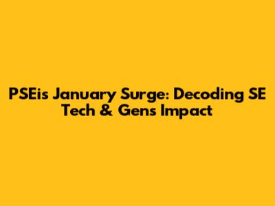 PSEi's January Surge: Decoding SE Tech & Gen's Impact
