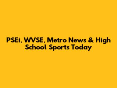 PSEi, WVSE, Metro News & High School Sports Today
