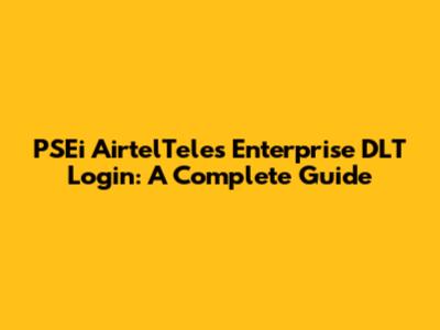 PSEi AirtelTeles Enterprise DLT Login: A Complete Guide