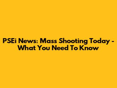 PSEi News: Mass Shooting Today - What You Need To Know