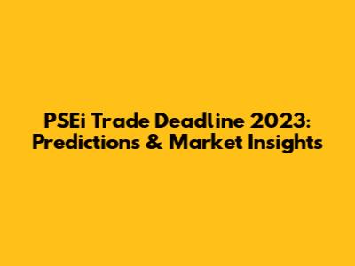 PSEi Trade Deadline 2023: Predictions & Market Insights