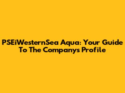 PSEiWesternSea Aqua: Your Guide To The Company's Profile