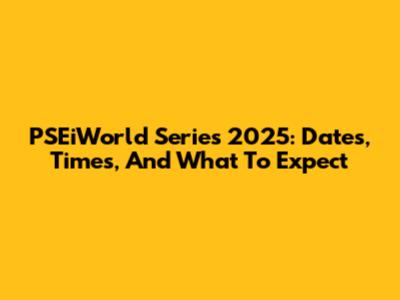 PSEiWorld Series 2025: Dates, Times, And What To Expect