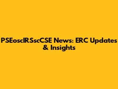 PSEoscIRSscCSE News: ERC Updates & Insights