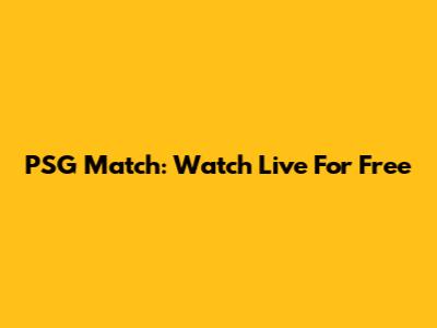 PSG Match: Watch Live For Free